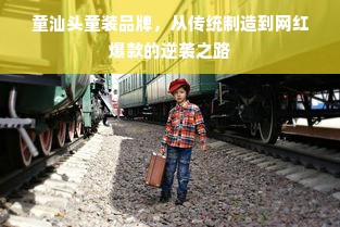童汕头童装品牌，从传统制造到网红爆款的逆袭之路