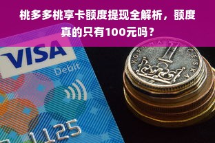 桃多多桃享卡额度提现全解析，额度真的只有100元吗？