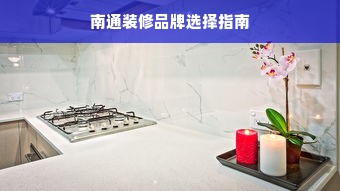 南通装修品牌选择指南