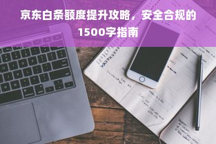 京东白条额度提升攻略，安全合规的1500字指南
