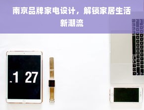 南京品牌家电设计，解锁家居生活新潮流