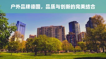 户外品牌德国，品质与创新的完美结合