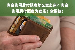 淘宝先用后付额度怎么套出来？淘宝先用后付额度为啥涨？全揭秘！