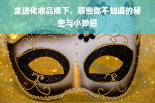 走进化妆品牌下，那些你不知道的秘密与小妙招