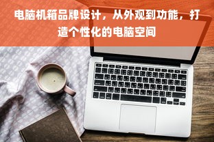 电脑机箱品牌设计，从外观到功能，打造个性化的电脑空间