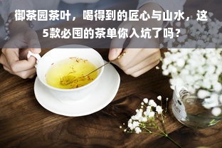 御茶园茶叶，喝得到的匠心与山水，这5款必囤的茶单你入坑了吗？
