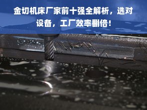 金切机床厂家前十强全解析，选对设备，工厂效率翻倍！