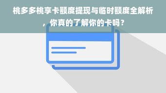 桃多多桃享卡额度提现与临时额度全解析，你真的了解你的卡吗？