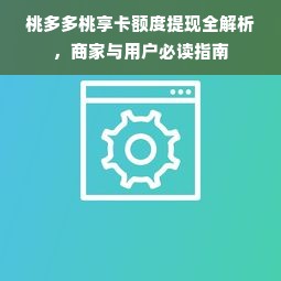 桃多多桃享卡额度提现全解析，商家与用户必读指南