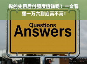 你的先用后付额度值钱吗？一文看懂一万六到底高不高！