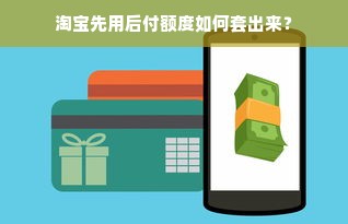 淘宝先用后付额度如何套出来？