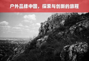 户外品牌中国，探索与创新的旅程