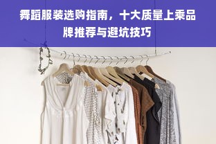 舞蹈服装选购指南，十大质量上乘品牌推荐与避坑技巧