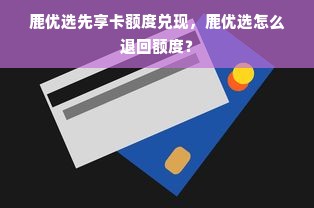 鹿优选先享卡额度兑现，鹿优选怎么退回额度？