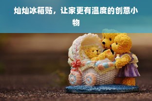 灿灿冰箱贴，让家更有温度的创意小物