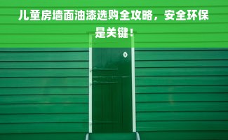 儿童房墙面油漆选购全攻略，安全环保是关键！