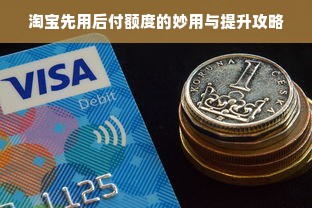 淘宝先用后付额度的妙用与提升攻略