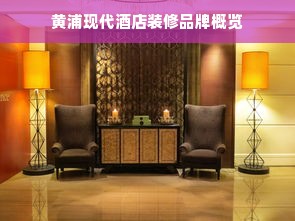 黄浦现代酒店装修品牌概览