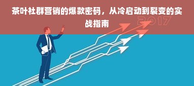 茶叶社群营销的爆款密码，从冷启动到裂变的实战指南