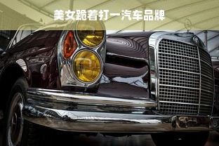 美女跪着打一汽车品牌