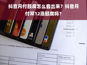 抖音月付额度怎么套出来？抖音月付双12涨额度吗？