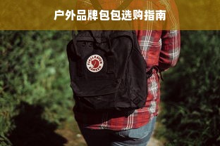 户外品牌包包选购指南