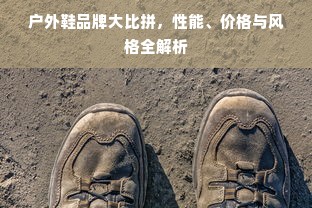 户外鞋品牌大比拼，性能、价格与风格全解析