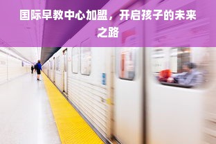 国际早教中心加盟，开启孩子的未来之路