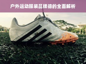 户外运动服装品牌德的全面解析