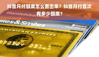 抖音月付额度怎么套出来？抖音月付首次有多少额度？