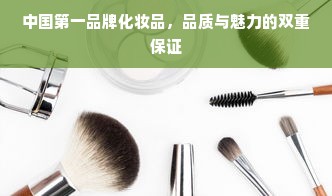 中国第一品牌化妆品，品质与魅力的双重保证