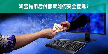 淘宝先用后付额度如何安全套现？