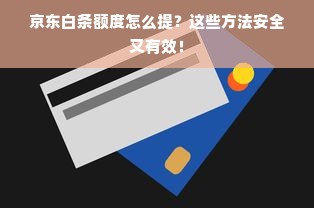 京东白条额度怎么提？这些方法安全又有效！
