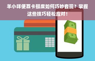 羊小咩便荔卡额度如何巧妙套现？掌握这些技巧轻松应对！