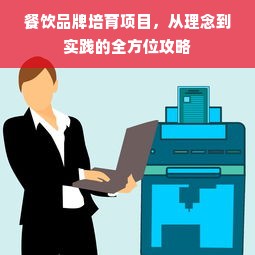 餐饮品牌培育项目，从理念到实践的全方位攻略
