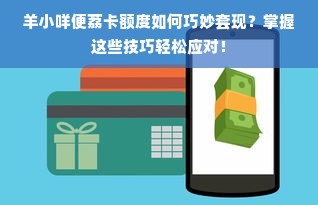 羊小咩便荔卡额度如何巧妙套现？掌握这些技巧轻松应对！