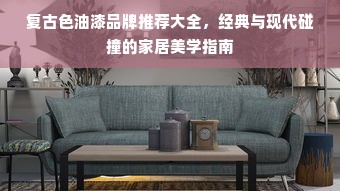 复古色油漆品牌推荐大全，经典与现代碰撞的家居美学指南