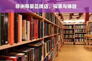 非洲母婴品牌店，探索与体验