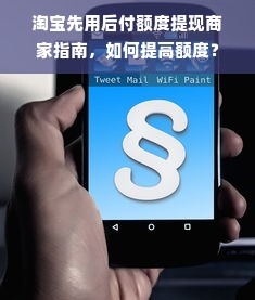 淘宝先用后付额度提现商家指南，如何提高额度？
