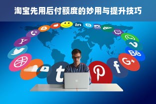 淘宝先用后付额度的妙用与提升技巧