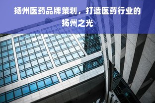 扬州医药品牌策划，打造医药行业的扬州之光