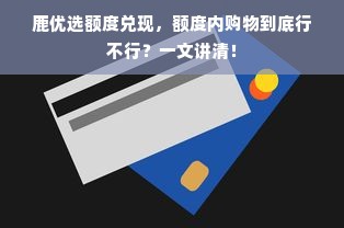 鹿优选额度兑现，额度内购物到底行不行？一文讲清！