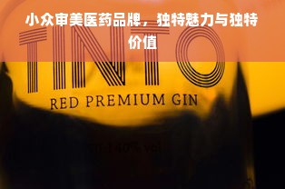 小众审美医药品牌，独特魅力与独特价值