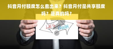 抖音月付额度怎么套出来？抖音月付是共享额度吗？是真的吗？