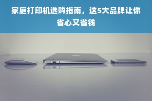 家庭打印机选购指南，这5大品牌让你省心又省钱