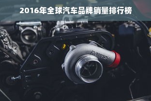 2016年全球汽车品牌销量排行榜