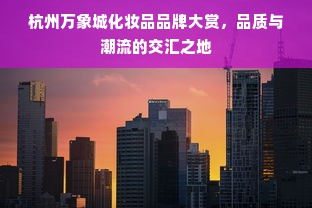 杭州万象城化妆品品牌大赏，品质与潮流的交汇之地