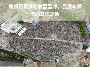 赣州万象城化妆品品牌，品质与潮流的交汇之地