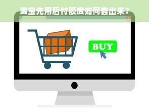 淘宝先用后付额度如何套出来？