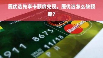 鹿优选先享卡额度兑现，鹿优选怎么破额度？